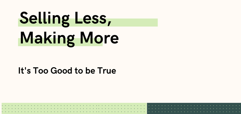 Selling Less Making More