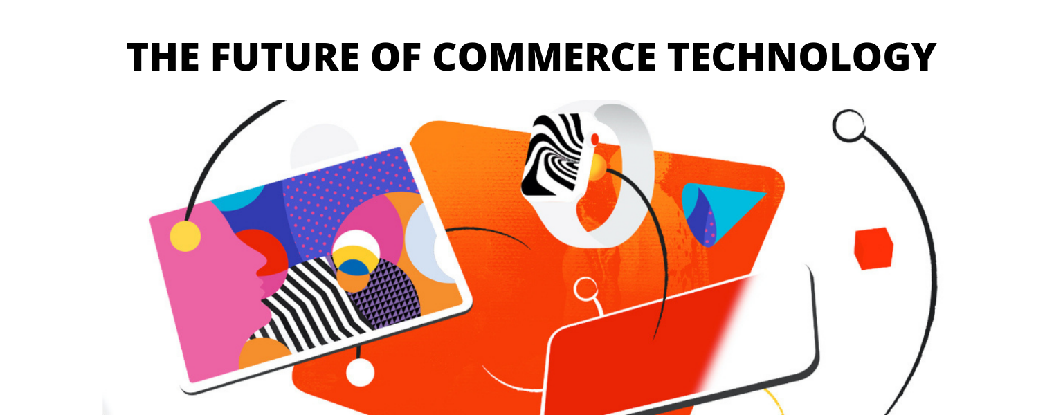 THE FUTURE OF COMMERCE TECHNOLOGY
